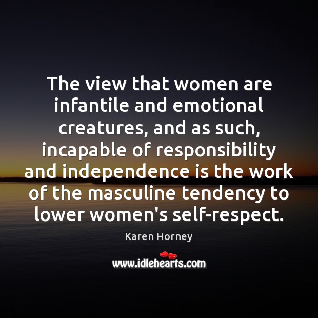 The view that women are infantile and emotional creatures, and as such, Independence Quotes Image