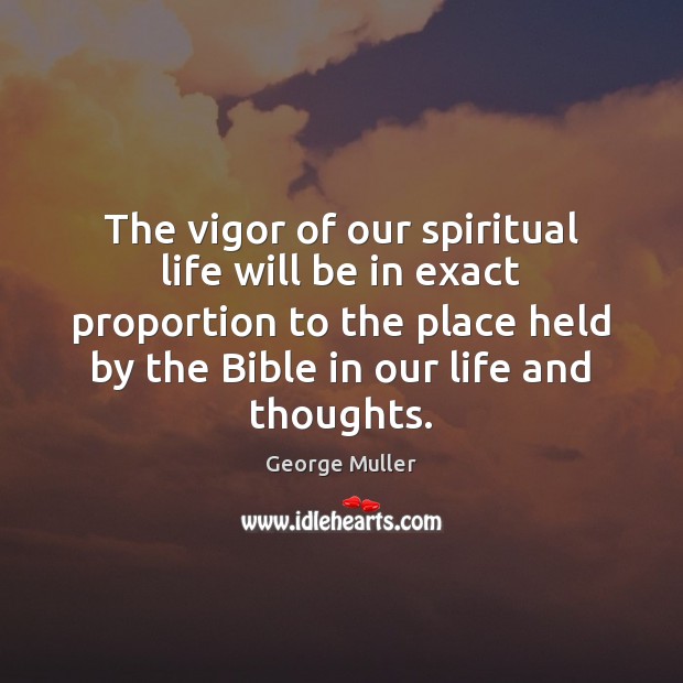 The vigor of our spiritual life will be in exact proportion to George Muller Picture Quote