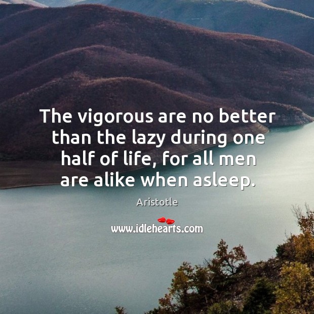 The vigorous are no better than the lazy during one half of Image