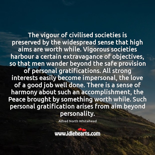 The vigour of civilised societies is preserved by the widespread sense that Alfred North Whitehead Picture Quote