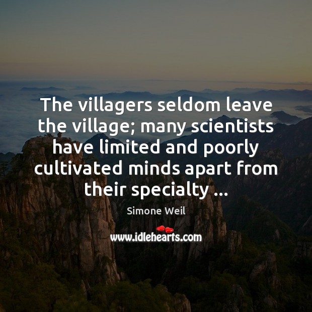 The villagers seldom leave the village; many scientists have limited and poorly Simone Weil Picture Quote