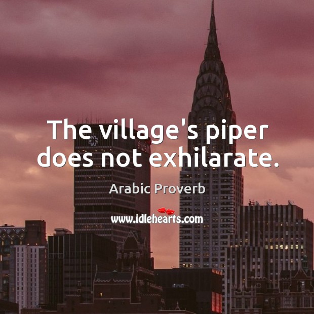 The village’s piper does not exhilarate. Arabic Proverbs Image