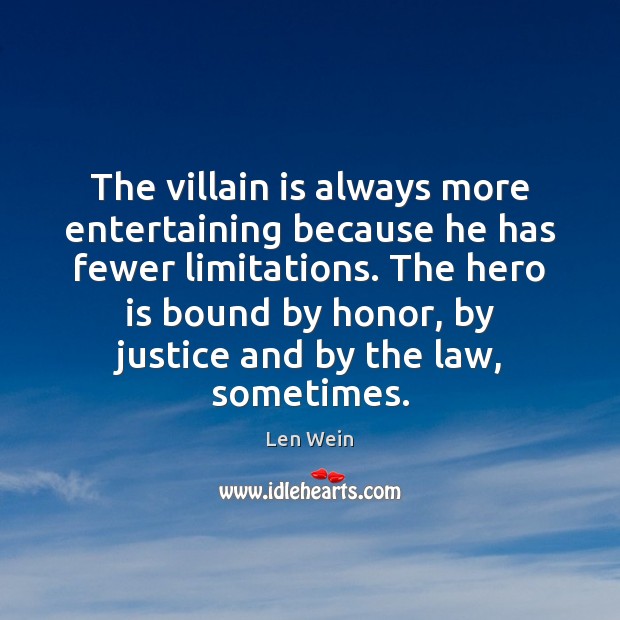 The villain is always more entertaining because he has fewer limitations. The Len Wein Picture Quote