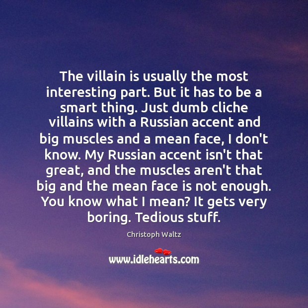 The villain is usually the most interesting part. But it has to Christoph Waltz Picture Quote