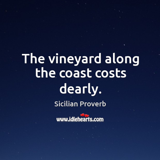 The vineyard along the coast costs dearly. Sicilian Proverbs Image