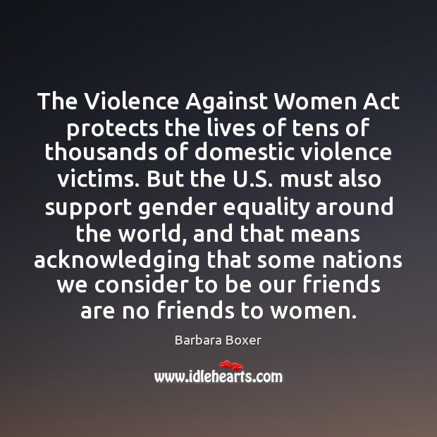The Violence Against Women Act protects the lives of tens of thousands Barbara Boxer Picture Quote