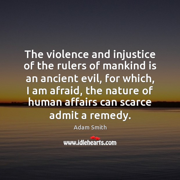 The violence and injustice of the rulers of mankind is an ancient Adam Smith Picture Quote