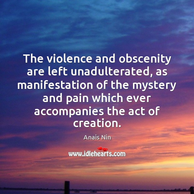 The violence and obscenity are left unadulterated, as manifestation of the mystery Image