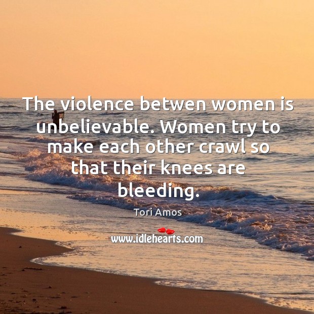 The violence betwen women is unbelievable. Women try to make each other crawl so that their knees are bleeding. Image