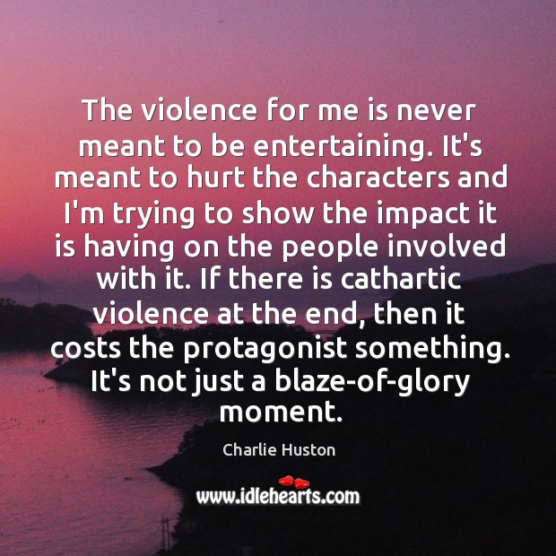 The violence for me is never meant to be entertaining. It’s meant Charlie Huston Picture Quote