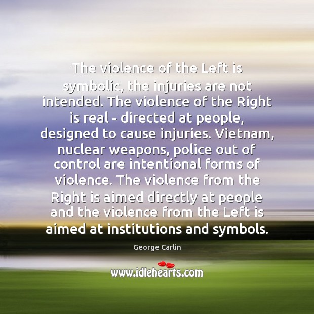 The violence of the Left is symbolic, the injuries are not intended. George Carlin Picture Quote