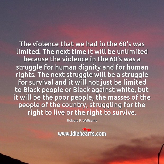 The violence that we had in the 60’s was limited. The next Robert F. Williams Picture Quote