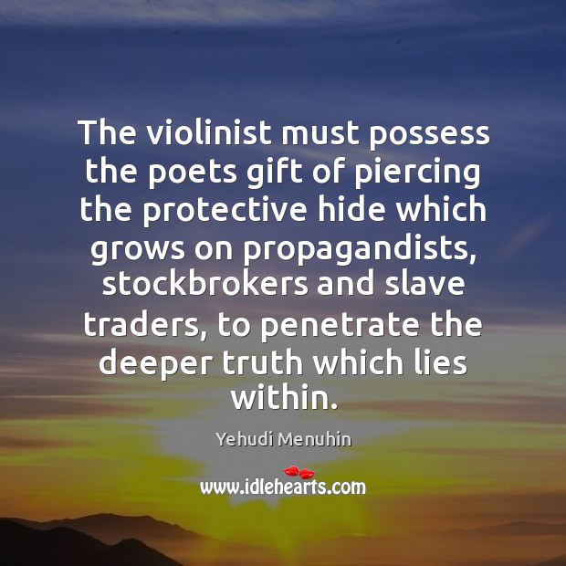 The violinist must possess the poets gift of piercing the protective hide Yehudi Menuhin Picture Quote