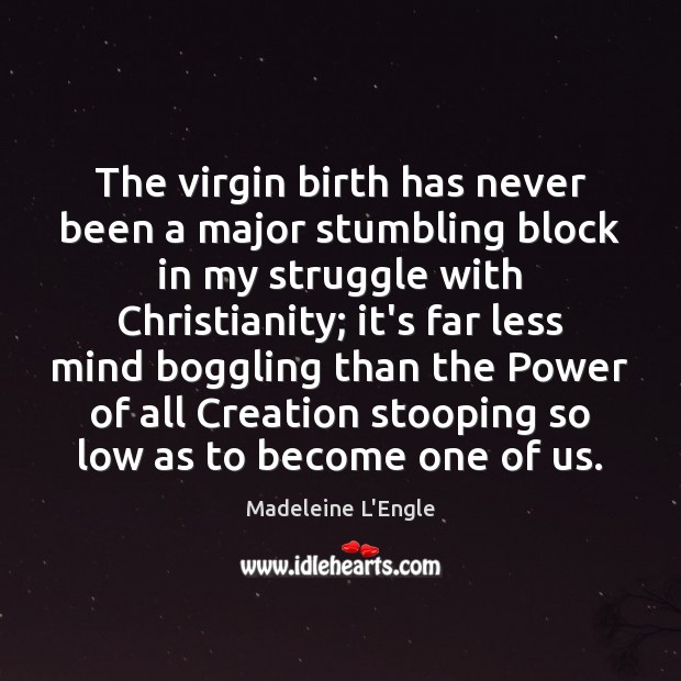 The virgin birth has never been a major stumbling block in my Madeleine L’Engle Picture Quote