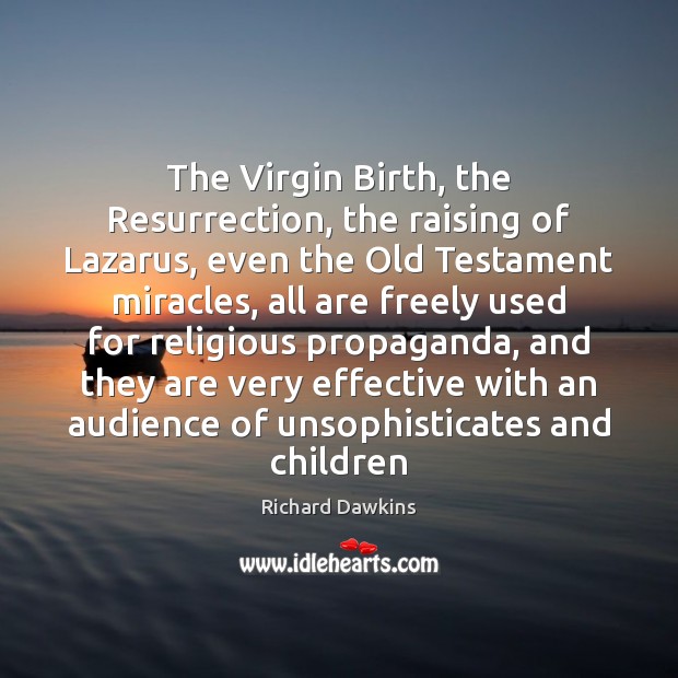 The Virgin Birth, the Resurrection, the raising of Lazarus, even the Old Richard Dawkins Picture Quote