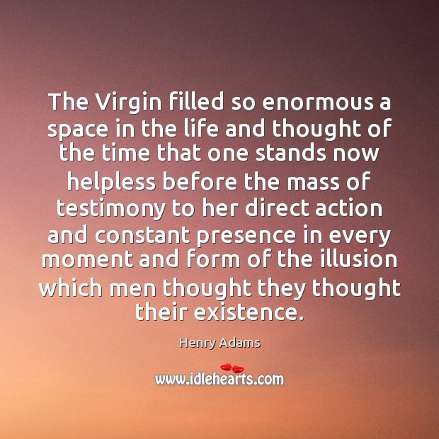 The Virgin filled so enormous a space in the life and thought Henry Adams Picture Quote