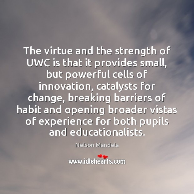 The virtue and the strength of UWC is that it provides small, Nelson Mandela Picture Quote
