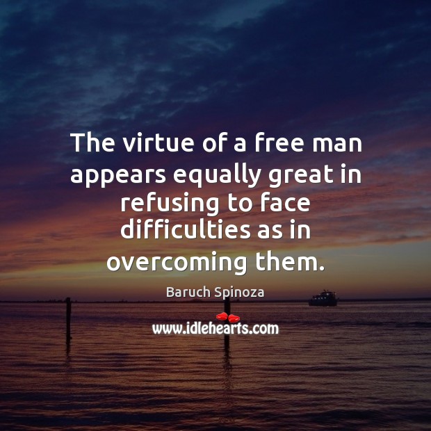 The virtue of a free man appears equally great in refusing to Baruch Spinoza Picture Quote