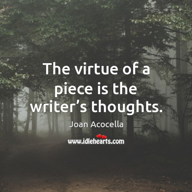 The virtue of a piece is the writer’s thoughts. Joan Acocella Picture Quote