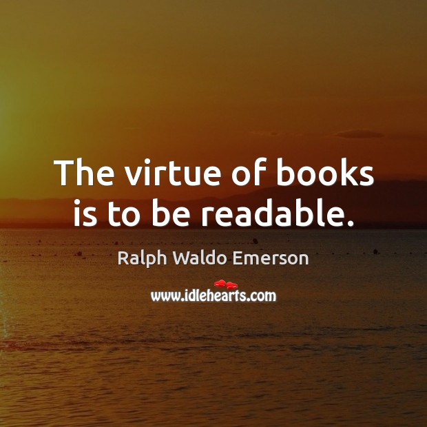 The virtue of books is to be readable. Ralph Waldo Emerson Picture Quote