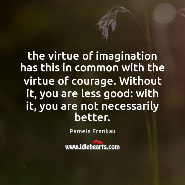 The virtue of imagination has this in common with the virtue of Pamela Frankau Picture Quote