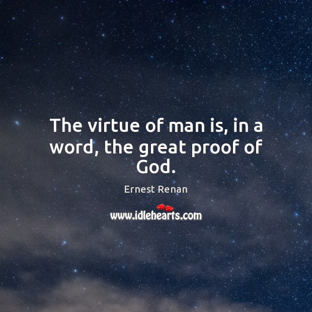 The virtue of man is, in a word, the great proof of God. Ernest Renan Picture Quote