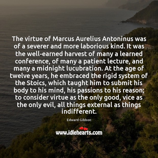 The virtue of Marcus Aurelius Antoninus was of a severer and more Edward Gibbon Picture Quote