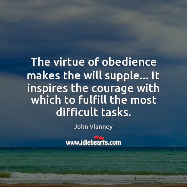 The virtue of obedience makes the will supple… It inspires the courage John Vianney Picture Quote