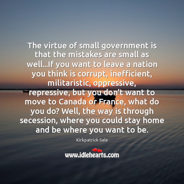 The virtue of small government is that the mistakes are small as Kirkpatrick Sale Picture Quote