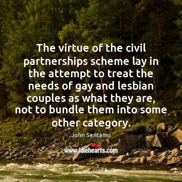 The virtue of the civil partnerships scheme lay in the attempt to 