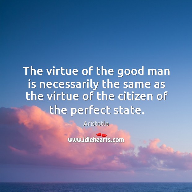 The virtue of the good man is necessarily the same as the Men Quotes Image