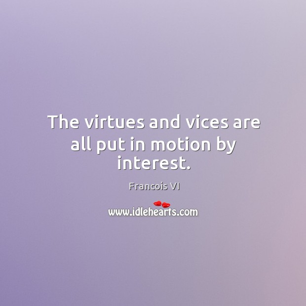 The virtues and vices are all put in motion by interest. Duc De La Rochefoucauld Picture Quote