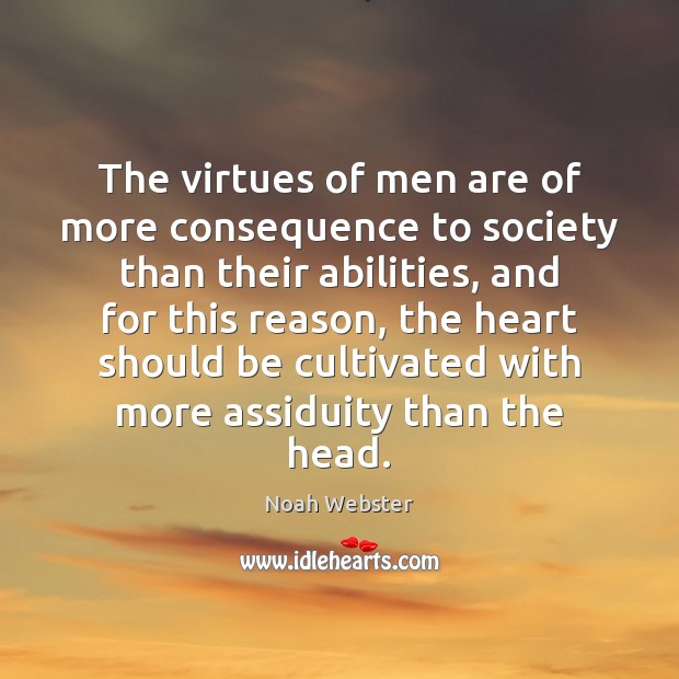 The virtues of men are of more consequence to society than their Noah Webster Picture Quote