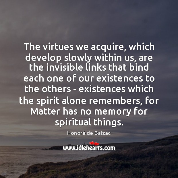 The virtues we acquire, which develop slowly within us, are the invisible Image
