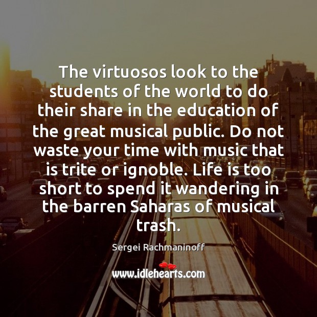 The virtuosos look to the students of the world to do their Life is Too Short Quotes Image