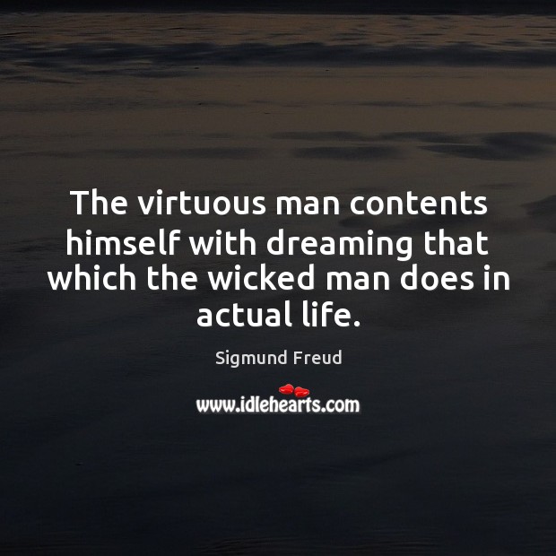 The virtuous man contents himself with dreaming that which the wicked man Sigmund Freud Picture Quote