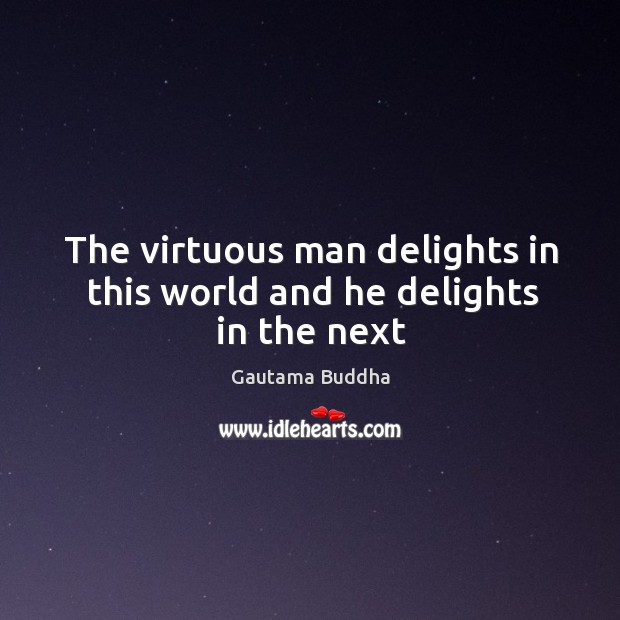 The virtuous man delights in this world and he delights in the next Image