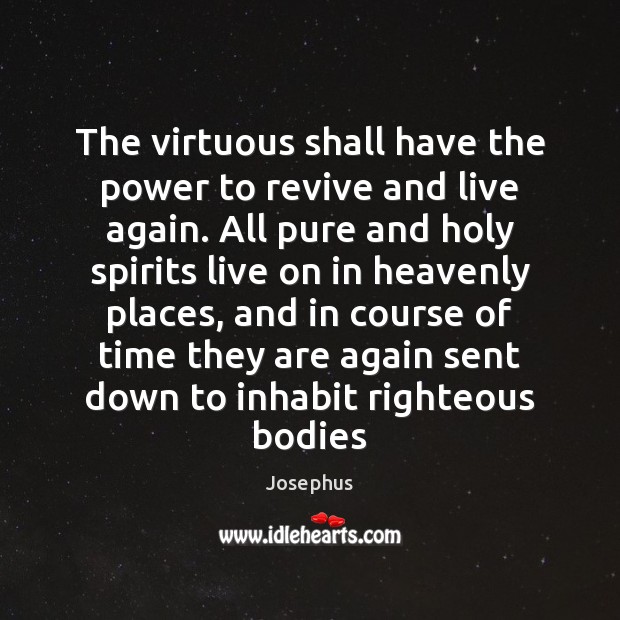 The virtuous shall have the power to revive and live again. All Josephus Picture Quote