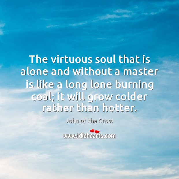 The virtuous soul that is alone and without a master is like John of the Cross Picture Quote