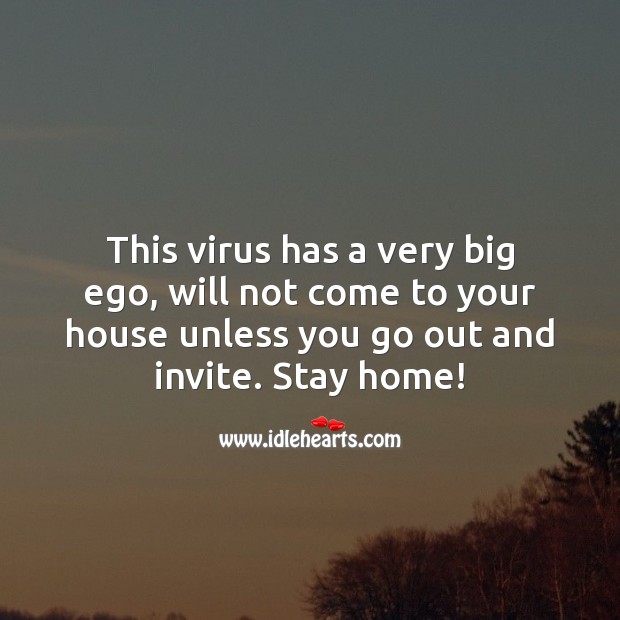 The virus has a very big ego, will not come to your house unless you go out and invite. Stay Safe Quotes Image