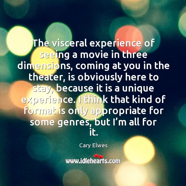 The visceral experience of seeing a movie in three dimensions, coming at you in the theater Cary Elwes Picture Quote