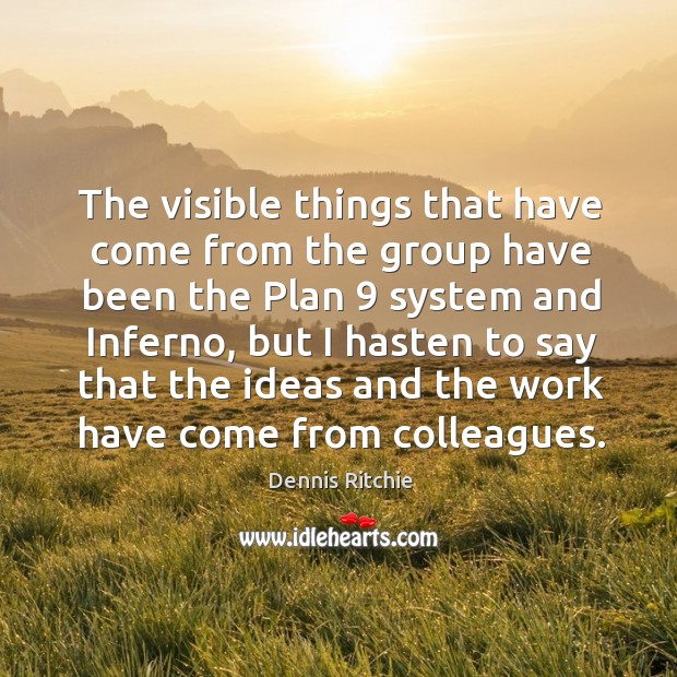 The visible things that have come from the group have been the plan 9 system and inferno Dennis Ritchie Picture Quote