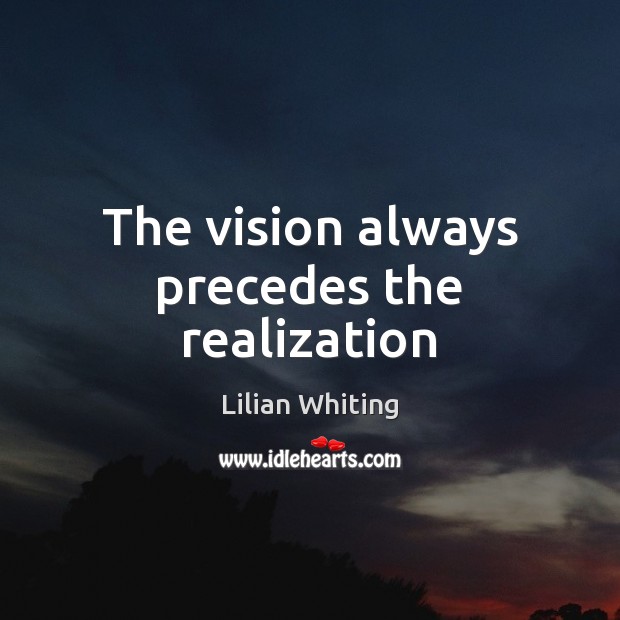 The vision always precedes the realization Lilian Whiting Picture Quote