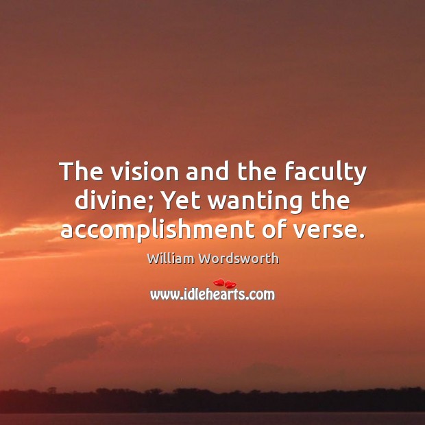 The vision and the faculty divine; Yet wanting the accomplishment of verse. Image