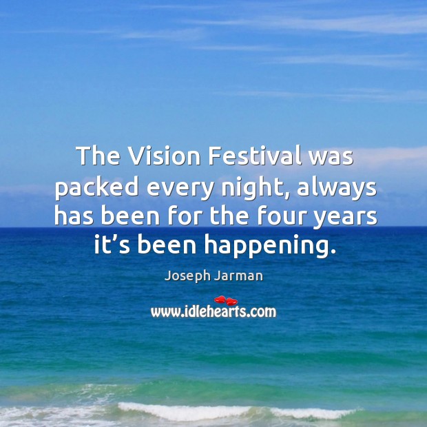 The vision festival was packed every night, always has been for the four years it’s been happening. Joseph Jarman Picture Quote