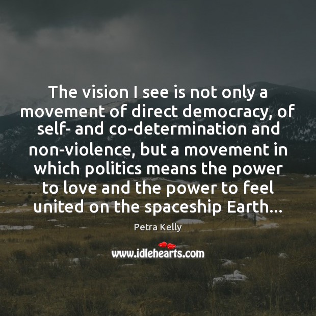 The vision I see is not only a movement of direct democracy, Petra Kelly Picture Quote