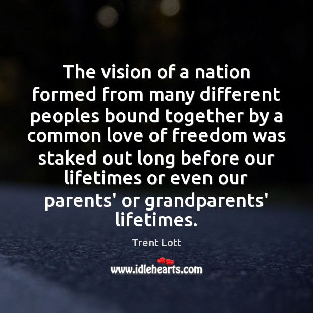 The vision of a nation formed from many different peoples bound together Trent Lott Picture Quote
