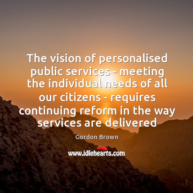 The vision of personalised public services – meeting the individual needs of Gordon Brown Picture Quote
