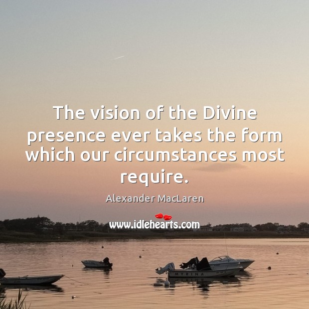 The vision of the Divine presence ever takes the form which our Alexander MacLaren Picture Quote