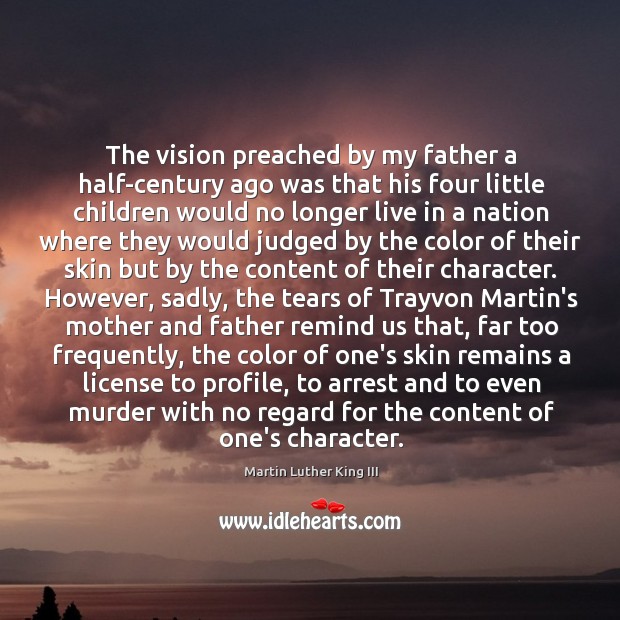 The vision preached by my father a half-century ago was that his Martin Luther King III Picture Quote